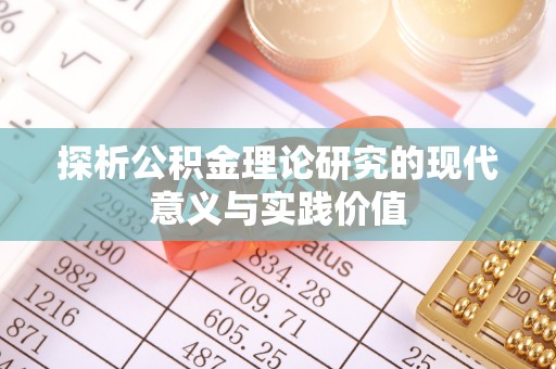 长沙探析公积金理论研究的现代意义与实践价值