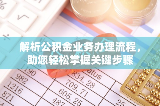 长沙解析公积金业务办理流程，助您轻松掌握关键步骤