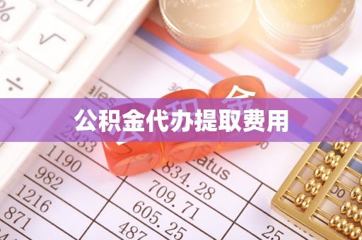 长沙公积金代办提取费用