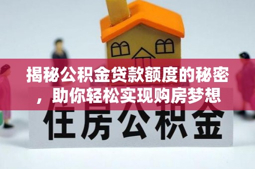 长沙揭秘公积金贷款额度的秘密，助你轻松实现购房梦想