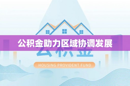 长沙公积金助力区域协调发展
