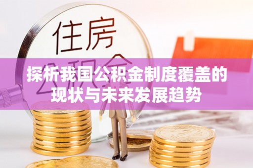 长沙探析我国公积金制度覆盖的现状与未来发展趋势
