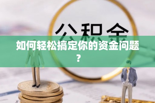 长沙如何轻松搞定你的资金问题？