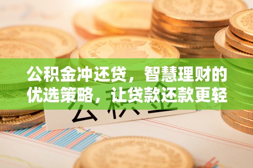 长沙公积金冲还贷，智慧理财的优选策略，让贷款还款更轻松