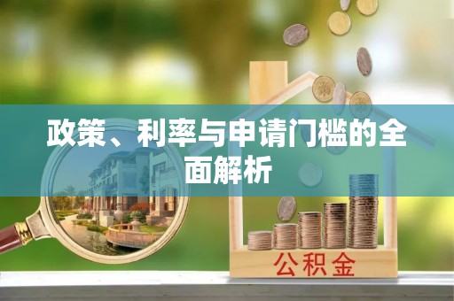 长沙政策、利率与申请门槛的全面解析