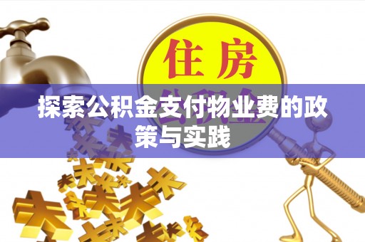 长沙探索公积金支付物业费的政策与实践