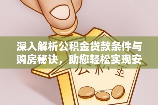 长沙深入解析公积金贷款条件与购房秘诀，助您轻松实现安居梦