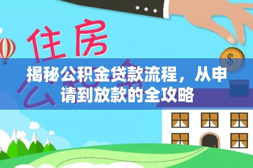 长沙揭秘公积金贷款流程，从申请到放款的全攻略