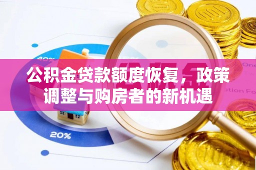 长沙公积金贷款额度恢复，政策调整与购房者的新机遇